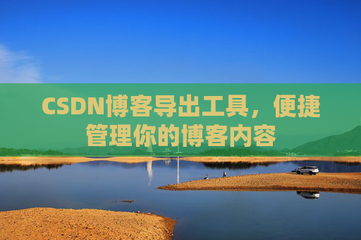CSDN博客导出工具，便捷管理你的博客内容